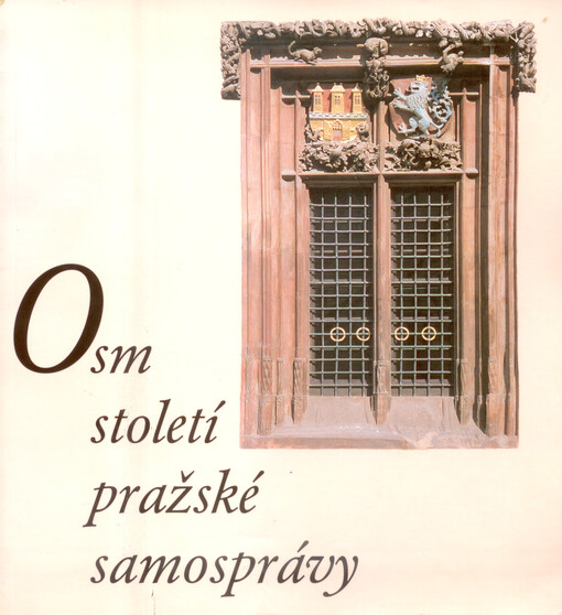 Osm století pražské samosprávy : výstava o vývoji pražské městské správy od 13. století do roku 2000, Glam-Gallasův palác 4. května - 6. července 2000 : průvodce výstavou