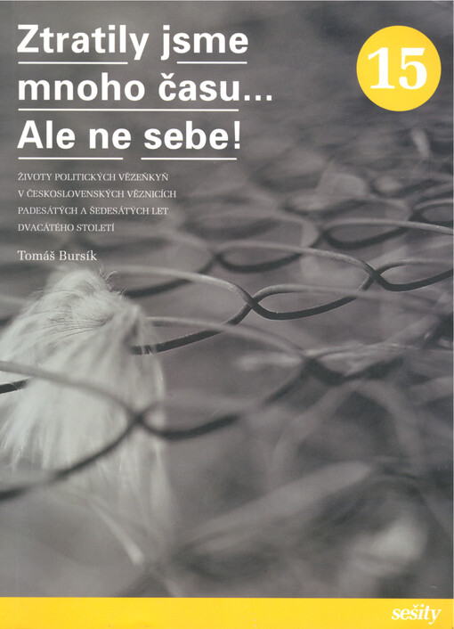Ztratily jsme mnoho času-- Ale ne sebe!: životy politických vězeňkyň v československých věznicích padesátých a šedesátých let dvacátého století