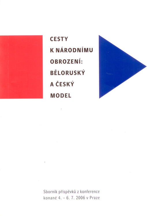 Cesty k národnímu obrození: běloruský a český model : sborník příspěvků z konference konané 4.-6.7.2006 v Praze