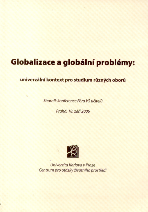 Globalizace a globální problémy - univerzální kontext pro studium různých oborů : sborník konference Fóra VŠ učitelů : Praha, 18. září 2006