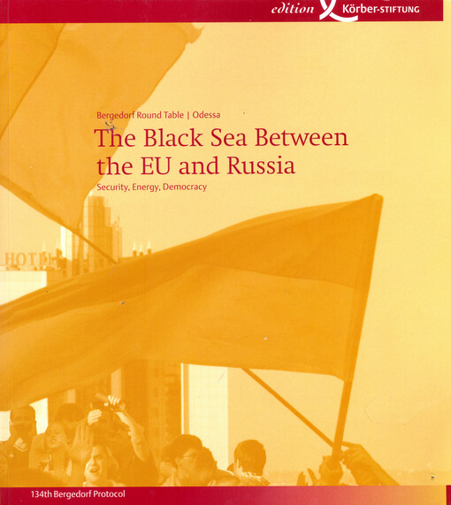The Black Sea between the EU and Russia : security, energy, democracy : 134th Bergedorf Round Table, June 23-25, 2006, Odessa   