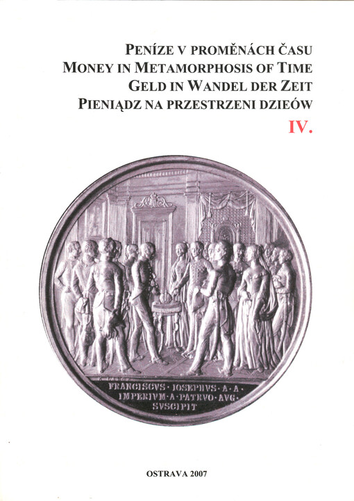 Peníze v proměnách času IV. = Money in metamorphosis of time IV. = Geld in Wandel der Zeit IV. = Pieniądz na przestrzeni dzieów IV. : [sborník konference konané ve dnech 7. až 9.10.2002 v Olomouci ve Vlastivědném muzeu]