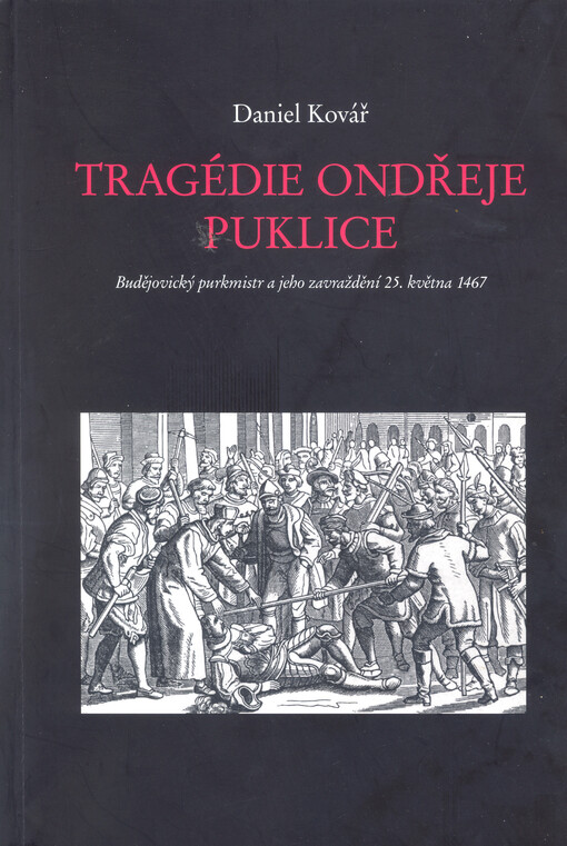 Tragédie Ondřeje Puklice :budějovický purkmistr a jeho zavraždění 25. května 1467