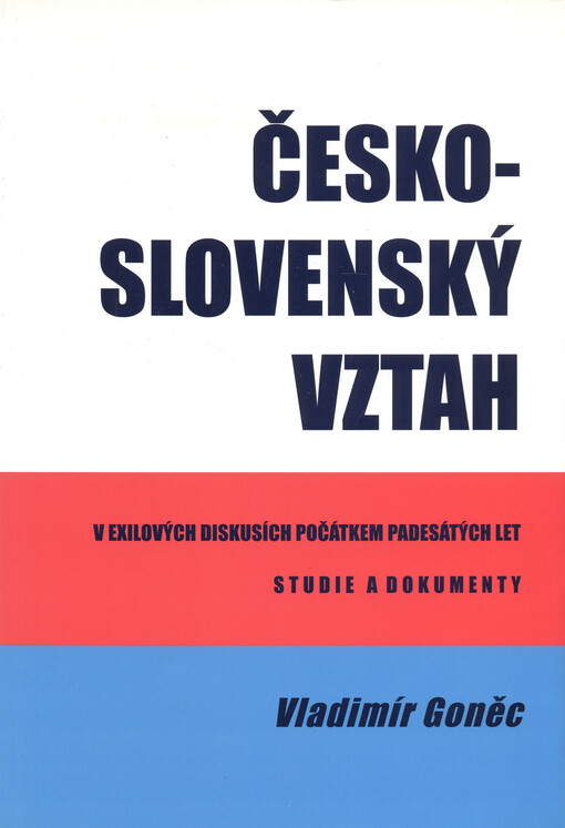 Česko-slovenský vztah v exilových diskusích počátkem padesátých let = [Czech-Slovak relation in exile discussions at the beginning of 1950s] : studie a dokumenty