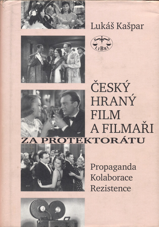 Český hraný film a filmaři za protektorátu: propaganda, kolaborace, rezistence