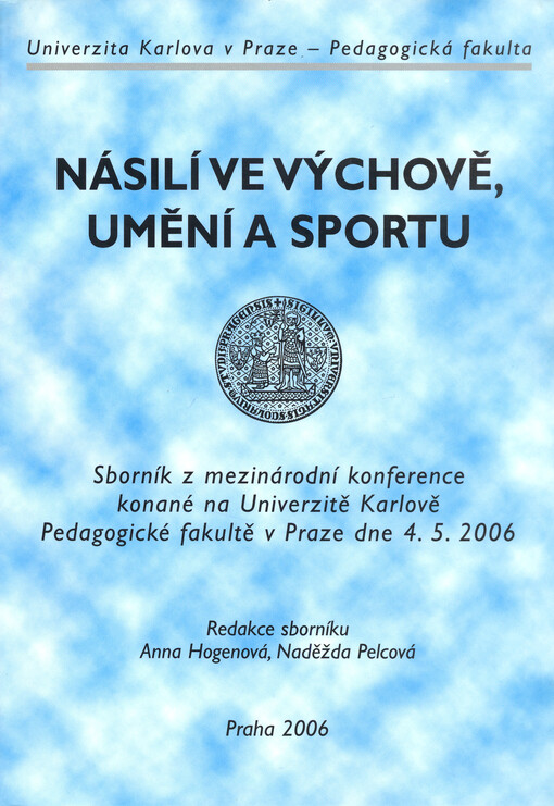 Násilí ve výchově, umění a sportu : sborník z mezinárodní konference konané na Univerzitě Karlově Pedagogické fakultě v Praze dne 4.5.2006