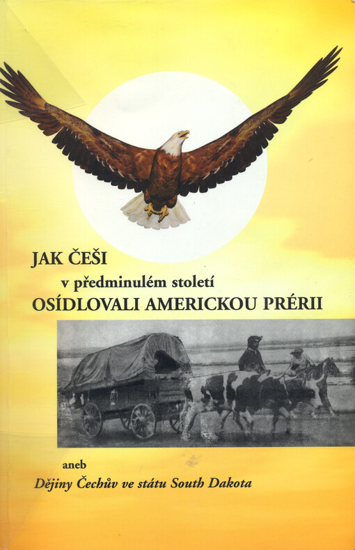Jak Češi v předminulém století osídlovali americkou prérii, aneb, Dějiny Čechův ve státu South Dakota