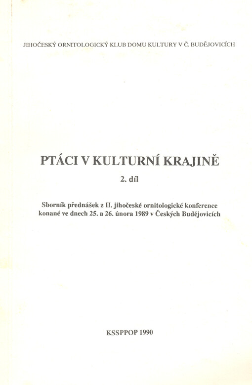 Ptáci v kulturní krajině :2. jihočeská ornitologická konf. Čes. Budějovice 25. a 26. února 1990, Jihočeský ornitologický klub Domu kultury v Čes. Budějovicích : [sborník]