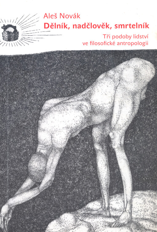 Dělník, nadčlověk, smrtelník : tři podoby lidství ve filosofické antropologii