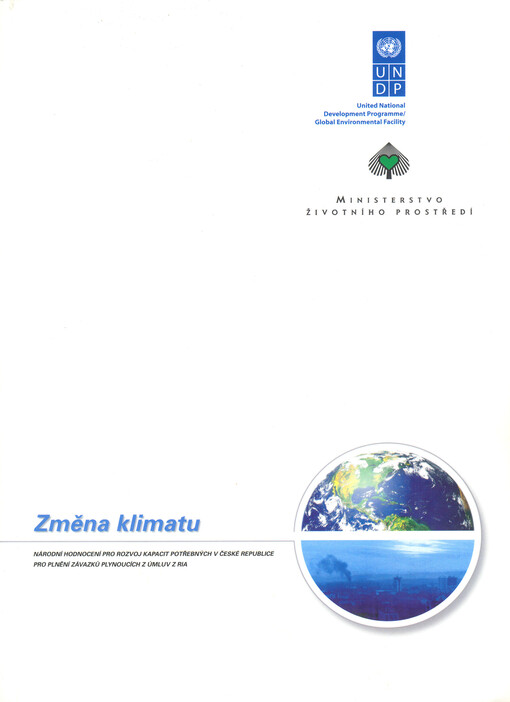 Změna klimatu : národní hodnocení pro rozvoj kapacit potřebných v České republice pro plění závazků plynoucích z úmluv z Ria = Climatic change :  national capacity self-assessment in the Czech Republic for fulfilment of the obligations of the Rio conventi