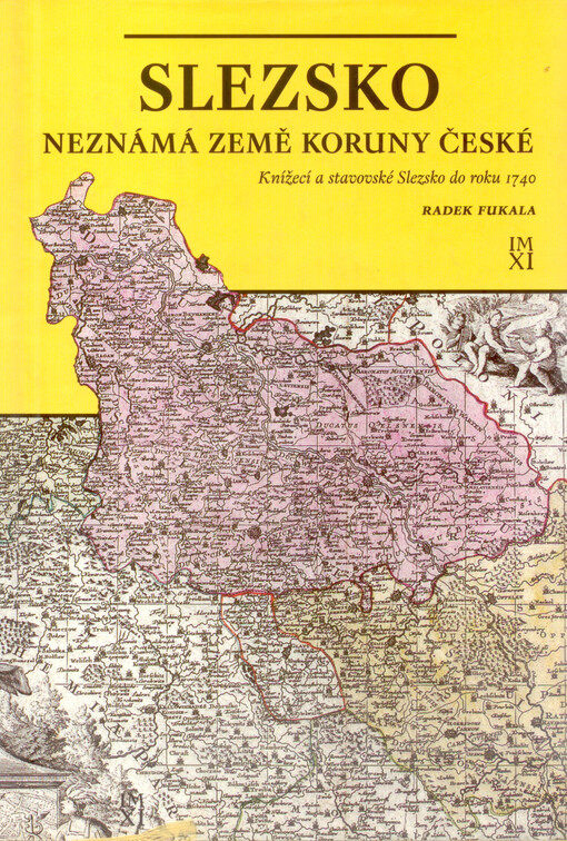 Slezsko - neznámá země Koruny české: knížecí a stavovské Slezsko do roku 1740