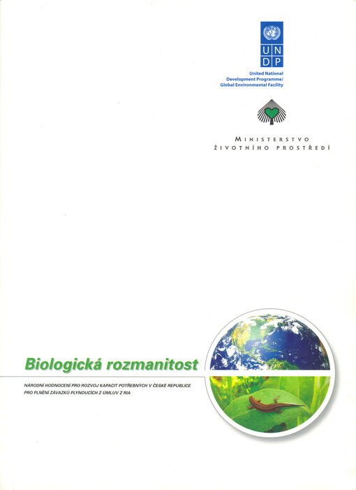 Biologická rozmanitost : národní hodnocení pro rozvoj kapacit potřebných v České republice pro plnění závazků plynoucích z úmluv z Ria = Biological diversity : national capacity self-assessment in the Czech Republic for fulfilment of the obligations of th