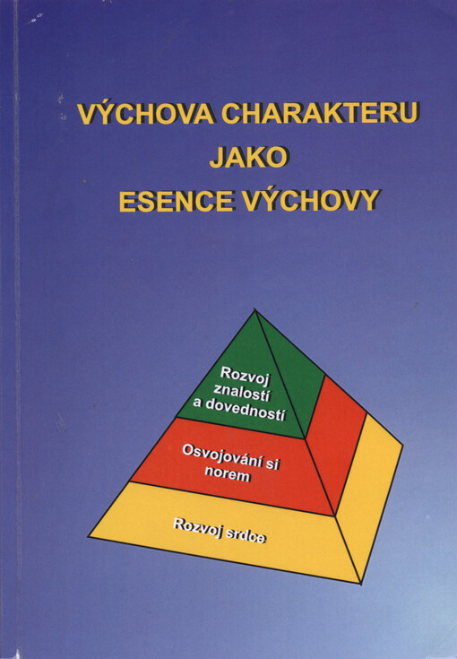 Výchova charakteru jako esence výchovy : [rozvoj znalostí a dovedností, osvojování si norem, rozvoj srdce : průvodní materiál k odbornému semináři DVPP, CEVAP]   