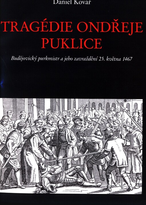 Tragédie Ondřeje Puklice : budějovický purkmistr a jeho zavraždění 25. května 1467