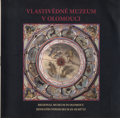 Vlastivědné muzeum v Olomouci: průvodce po sbírkách a stálých expozicích = Regional Museum in Olomouc : guide to the collections and permanent exhibitions = Heimatkundemuseum in Olmütz : Führer durch Sammlungen und Dauerausstellungen