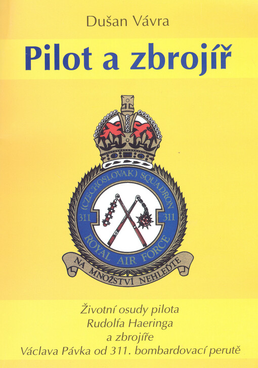 Pilot a zbrojíř : životní osudy pilota Rudolfa Haeringa a zbrojíře Václava Pávka od 311. bombardovací perutě