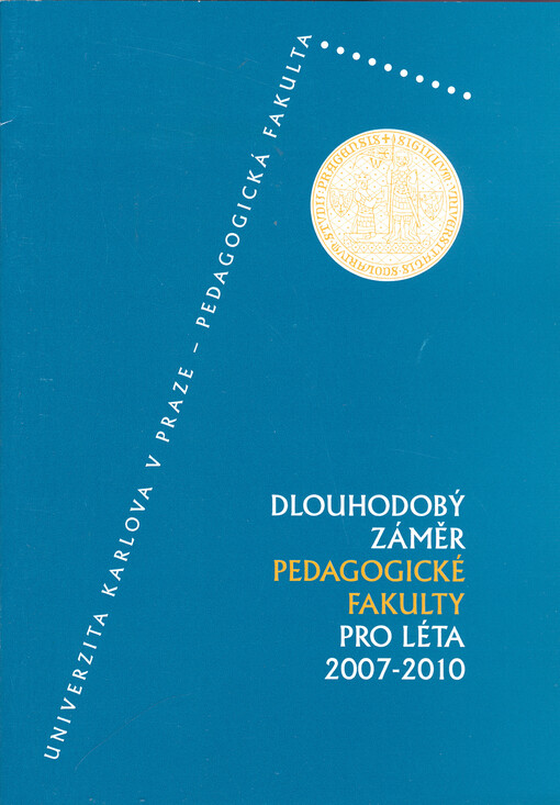 Dlouhodobý záměr Pedagogické fakulty pro léta 2007-2010 :Univerzita Karlova v Praze - Pedagogická fakulta