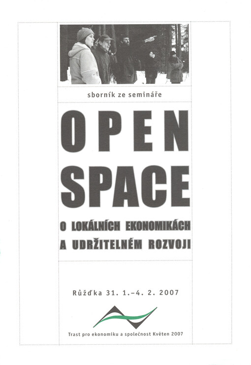 Open space o lokálních ekonomikách a udržitelném rozvoji : [sborník ze semináře, Růžďka, 31.1.-4.2.2007