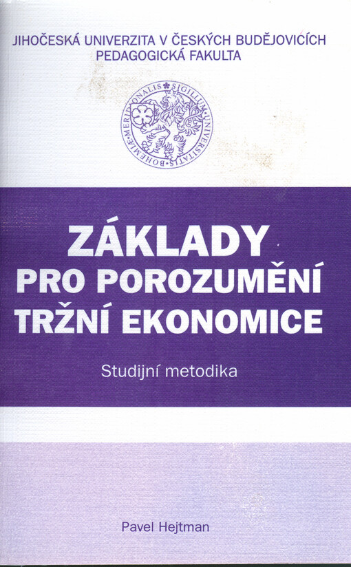 Základy pro porozumění tržní ekonomice :studijní metodika : základní studijní materiál pro prezenční a distanční studium mikroekonomie
