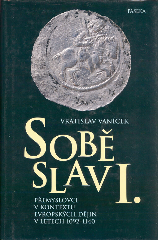 Soběslav I. : Přemyslovci v kontextu evropských dějin v letech 1092-1140