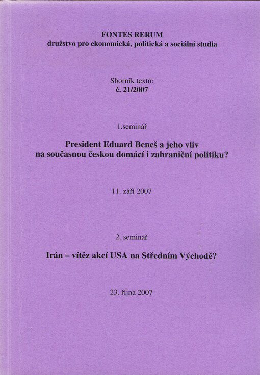 President Eduard Beneš a jeho vliv na současnou českou domácí i zahraniční politiku? : 1. seminář, 11. září 2007 ; Irán - vítěz akcí USA na Středním Východě? : 2. seminář, 23. října 2007