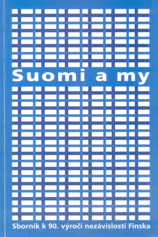 Suomi a my : sborník k 90. výročí nezávislosti Finska : sborník příspěvků a bibliografie překladů finské, finskošvédské a sámské literatury do češtiny a publikací o Finsku v češtině