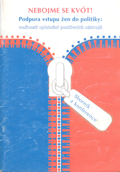 Nebojme se kvót! : podpora vstupu žen do politiky: možnosti uplatnění pozitivních nástrojů : sborník z konference : [14.9.2007, Praha