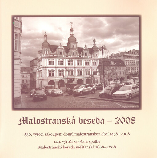 Malostranská beseda - 2008: [530. výročí zakoupení domů malostranskou obcí 1478-2008 : 140. výročí založení spolku Malostranská beseda měšťanská 1867-2008