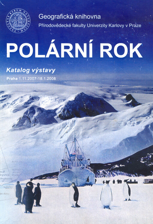 Polární rok : Arktida - Vysoké Sudety - Antarktida : katalog výstavy : [Praha, 1.11.2007-18.1.2008]
