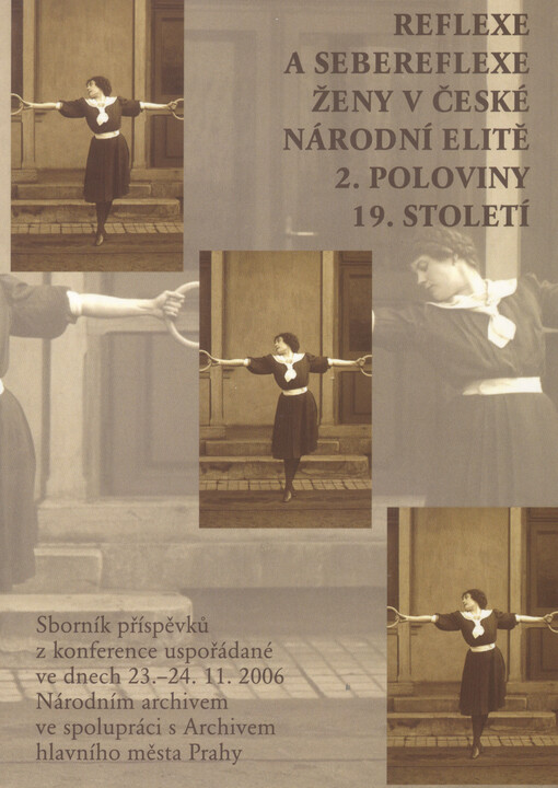 Reflexe a sebereflexe ženy v české národní elitě 2. poloviny 19. století: sborník příspěvků z konference uspořádané ve dnech 23.-24. listopadu 2006 Národním archivem ve spolupráci s Archivem hlavního města Prahy