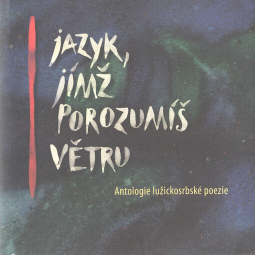 Jazyk, jímž porozumíš větru: antologie lužickosrbské poezie