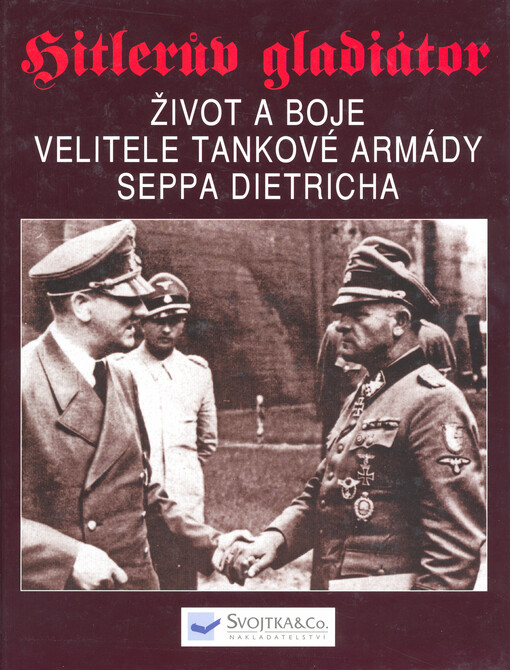 Hitlerův gladiátor: Sepp Dietrich : život a boje velitele tankové armády
