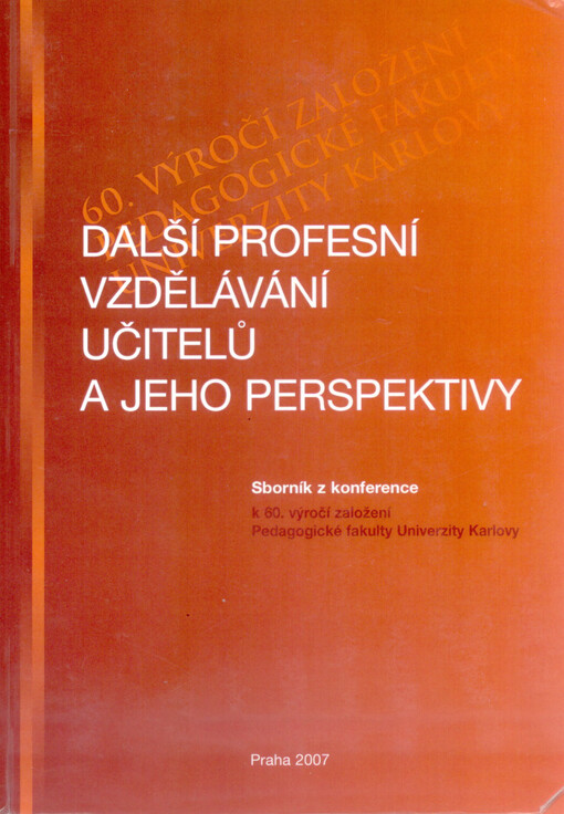 Další profesní vzdělávání učitelů a jeho perspektivy : sborník z konference k 60. výročí založení Pedagogické fakulty Univerzity Karlovy v Praze