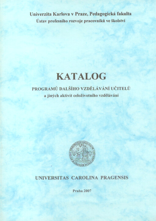 Katalog programů dalšího vzdělávání učitelů a jiných aktivit celoživotního vzdělávání : studium ke splnění kvalifikačních předpokladů, studium ke splnění dalších kvalifikačních předpokladů ve studijním roce 2008/09, studium k prohlubování odborné kvalifik