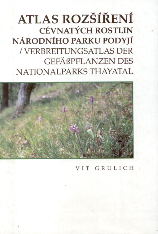 Atlas rozšíření cévnatých rostlin Národního parku Podyjí/Thayatal =: Verbreitungsatlas der Gefässpflanzen des Nationalparks Podyjí/Thayatal