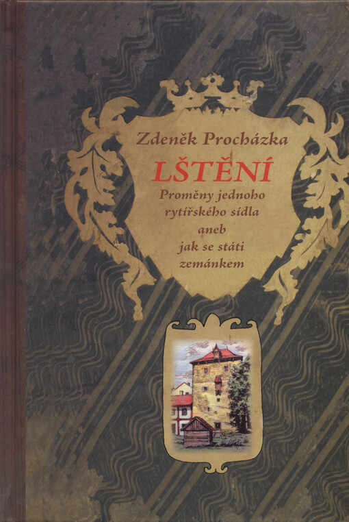 Lštění : proměny jednoho rytířského sídla, aneb, jak se státi zemánkem