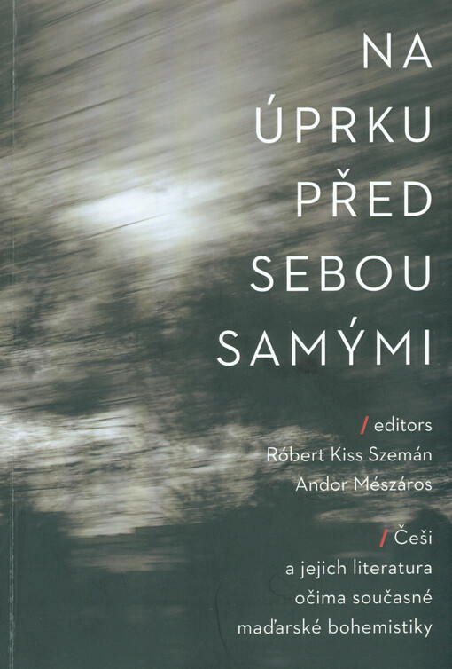 Na úprku před sebou samými :Češi a jejich literatura očima současné maďarské bohemistiky