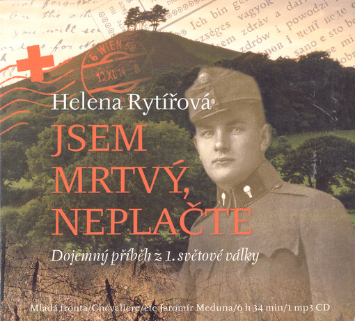 Jsem mrtvý, neplačte[dojemný příběh z 1. světové války]