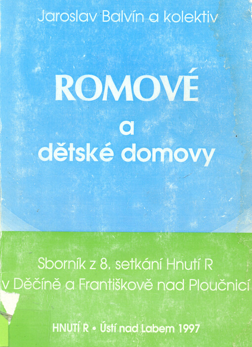 Romové a dětské domovy : sborník z 8. setkání Hnutí R v Děčíně a ve Františkově nad Ploučnicí ve dnech 11.-13. dubna 1997