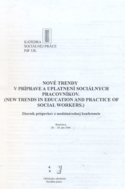 Nové trendy v príprave a uplatnení sociálnych pracovnikov=New trends in education and practice of social workers : zbornik príspevkov z medzinárodnej konferencie : Bratislava 29. - 30. jún 2006.