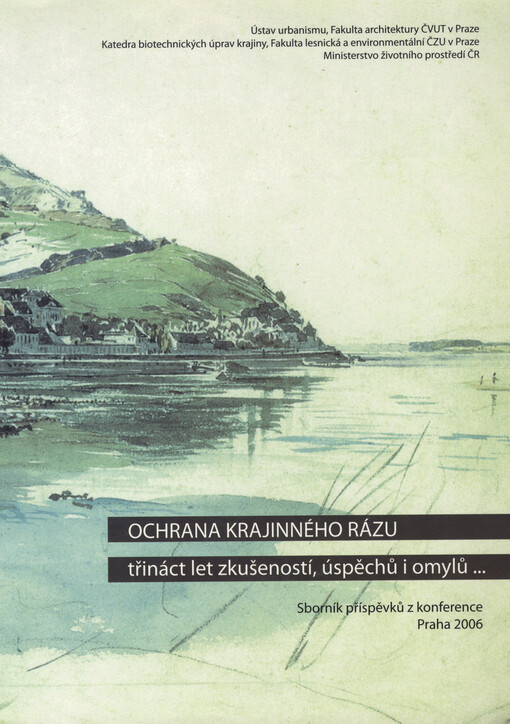 Ochrana krajinného rázu: třináct let zkušeností, úspěchů i omylů-- : sborník příspěvků z konference, Praha 2006