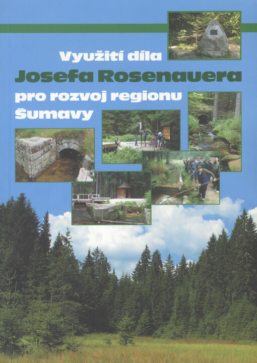 Využití díla Josefa Rosenauera pro rozvoj regionu Šumavy : sborník příspěvků z mezinárodní konference (konané u příležitosti 200. výročí úmrtí Josefa Rosenauera), 13. a 14. května 2004, Český Krumlov   