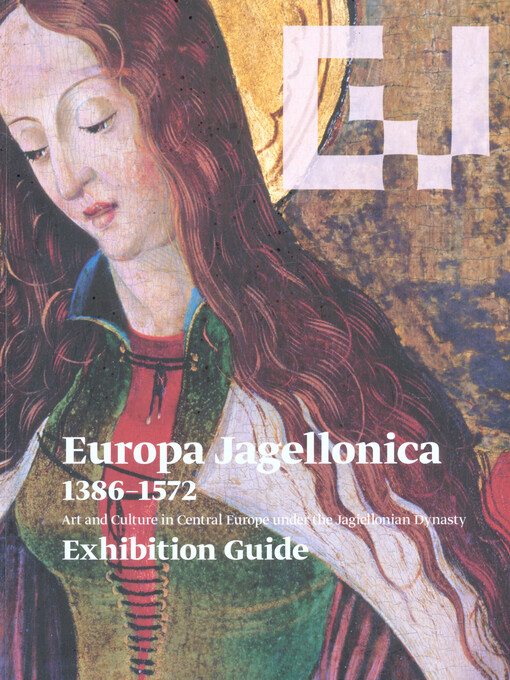 Europa Jagellonica 1386-1572 :art and culture in Central Europe under the Jagiellonian dynasty : exhibition guide : Kutná Hora, May 20 - September 30, 2012
