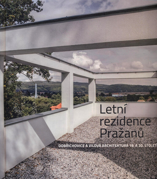 Letní rezidence Pražanů :Dobřichovice a vilová architektura 19. a 20. století