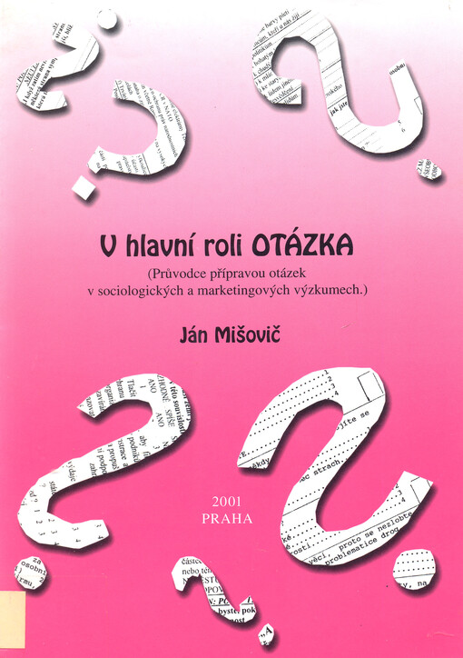V hlavní roli otázka: (průvodce přípravou otázek v sociologických a marketingových výzkumech)