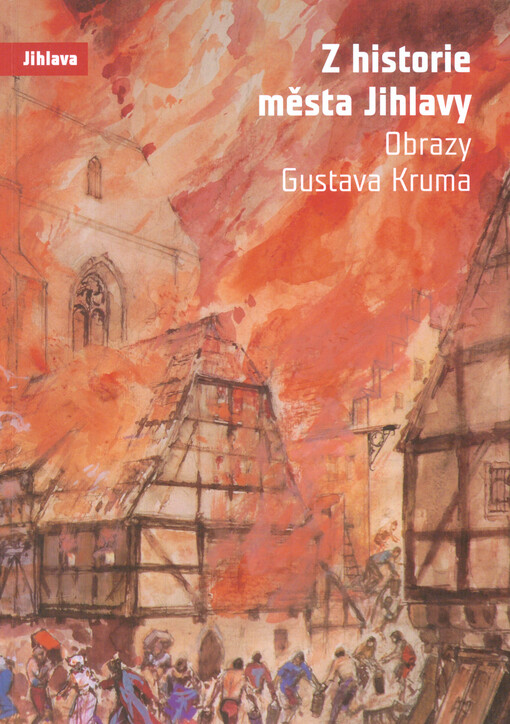 Z historie města Jihlavy :obrazy Gustava Kruma = From the history of Jihlava : the paintings by Gustav Krum = Aus der Geschichte von Jihlava : Bilder von Gustav Krum