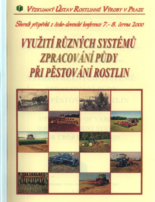 Využití různých systémů zpracování půdy při pěstování rostlin = Utilization of various soil treatment systems for crop production : sborník referátů z česko-slovenské konference v Praze, 7.-8. června 2000