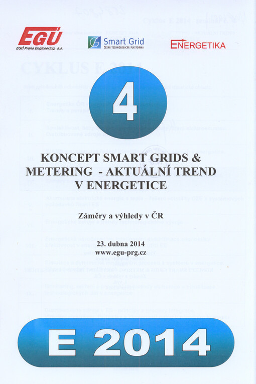 Koncept Smart Grids & Metering - aktuální trend v energetice :záměry a výhledy v ČR : 23. dubna 2014 : [cyklus] E 2014, [seminář č.] 4, [Praha