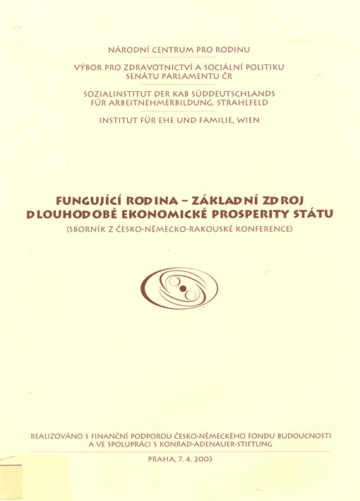 Fungující rodina - základní zdroj dlouhodobé ekonomické prosperity státu :Praha, 7.4.2003 : (sborník textů z česko-německo-rakouské konference)
