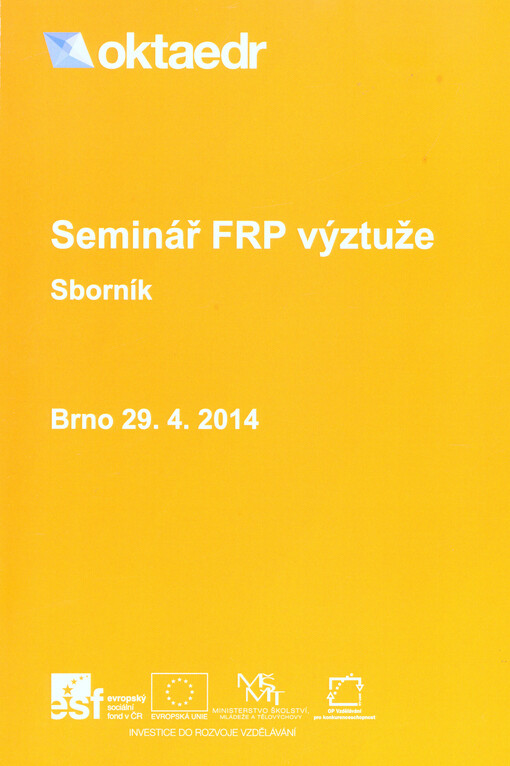 Seminář FRP výztuže :Brno 2014 : sborník semináře : Vysoké učení technické v Brně, Fakulta stavební ... 29.4.2014